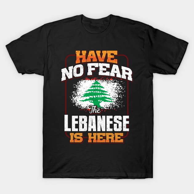 Lebanese Flag  Have No Fear The Lebanese Is Here - Gift for Lebanese From Lebanon T-Shirt by Country Flags